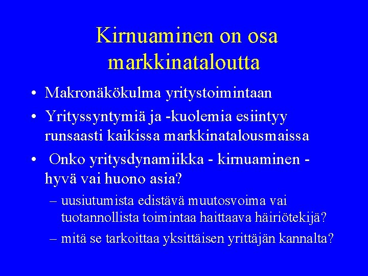 Kirnuaminen on osa markkinataloutta • Makronäkökulma yritystoimintaan • Yrityssyntymiä ja -kuolemia esiintyy runsaasti kaikissa