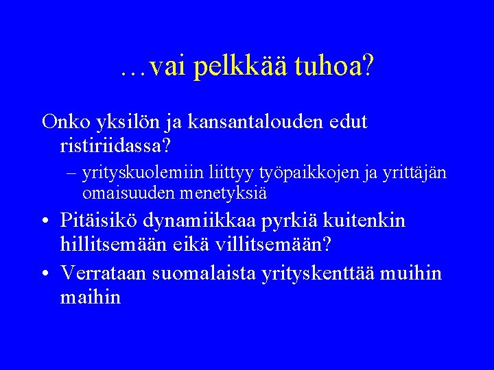 …vai pelkkää tuhoa? Onko yksilön ja kansantalouden edut ristiriidassa? – yrityskuolemiin liittyy työpaikkojen ja