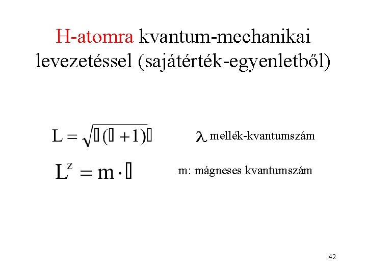 H-atomra kvantum-mechanikai levezetéssel (sajátérték-egyenletből) mellék-kvantumszám m: mágneses kvantumszám 42 