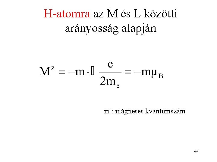 H-atomra az M és L közötti arányosság alapján m : mágneses kvantumszám 44 