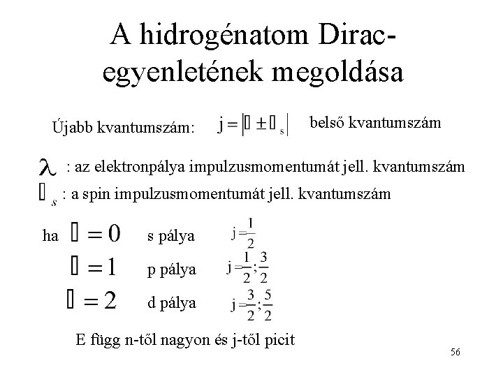 A hidrogénatom Diracegyenletének megoldása Újabb kvantumszám: belső kvantumszám : az elektronpálya impulzusmomentumát jell. kvantumszám