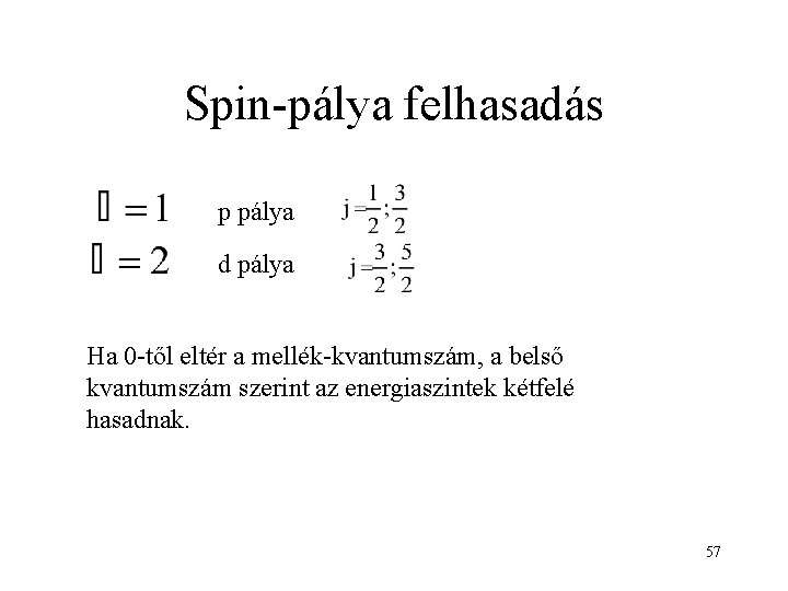 Spin-pálya felhasadás p pálya d pálya Ha 0 -től eltér a mellék-kvantumszám, a belső