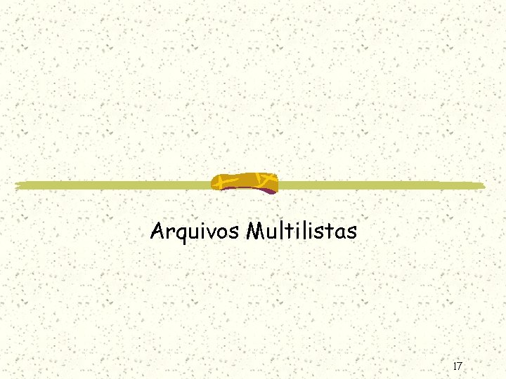Arquivos Multilistas 17 Arquivos Multilistas 17