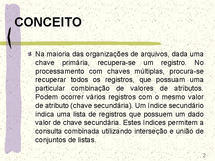 CONCEITO Na maioria das organizações de arquivos, dada uma chave primária, recupera-se um registro. CONCEITO Na maioria das organizações de arquivos, dada uma chave primária, recupera-se um registro.