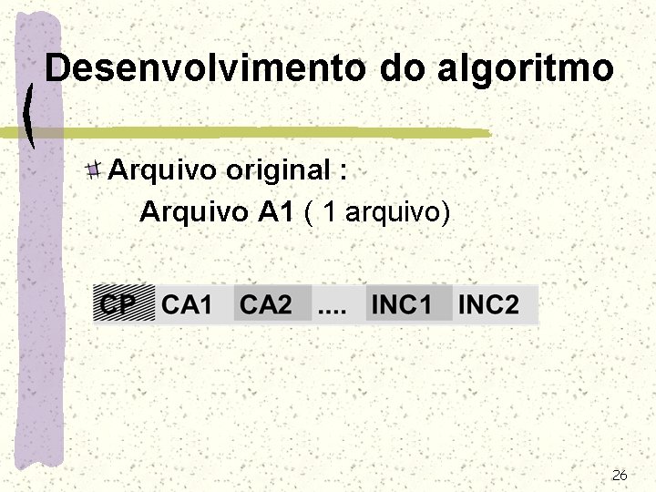 Desenvolvimento do algoritmo Arquivo original : Arquivo A 1 ( 1 arquivo) 26 Desenvolvimento do algoritmo Arquivo original : Arquivo A 1 ( 1 arquivo) 26