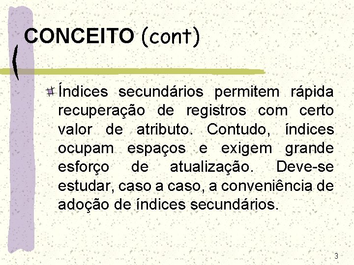 CONCEITO (cont) Índices secundários permitem rápida recuperação de registros com certo valor de atributo. CONCEITO (cont) Índices secundários permitem rápida recuperação de registros com certo valor de atributo.