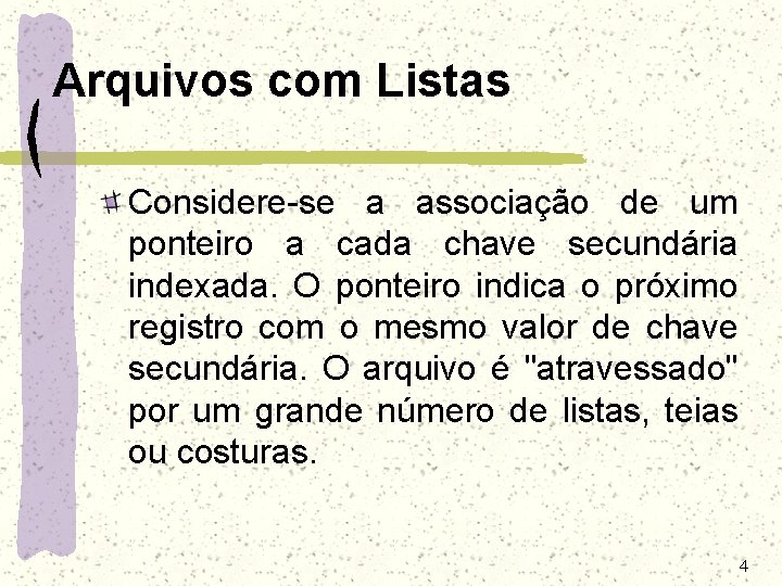 Arquivos com Listas Considere-se a associação de um ponteiro a cada chave secundária indexada. Arquivos com Listas Considere-se a associação de um ponteiro a cada chave secundária indexada.