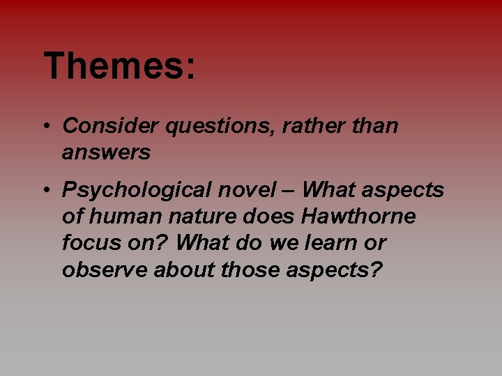 Themes: • Consider questions, rather than answers • Psychological novel – What aspects of