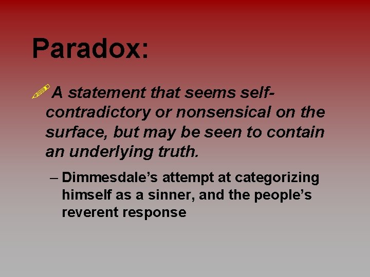 Paradox: !A statement that seems selfcontradictory or nonsensical on the surface, but may be