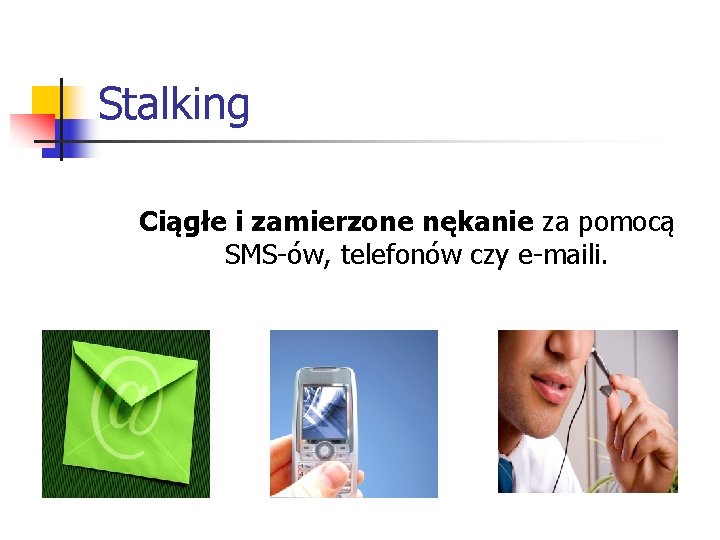 Stalking Ciągłe i zamierzone nękanie za pomocą SMS ów, telefonów czy e maili. 