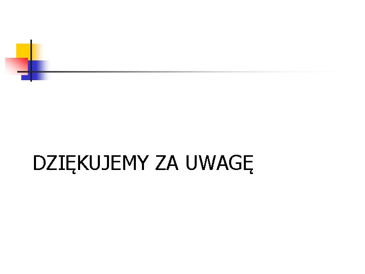 DZIĘKUJEMY ZA UWAGĘ 