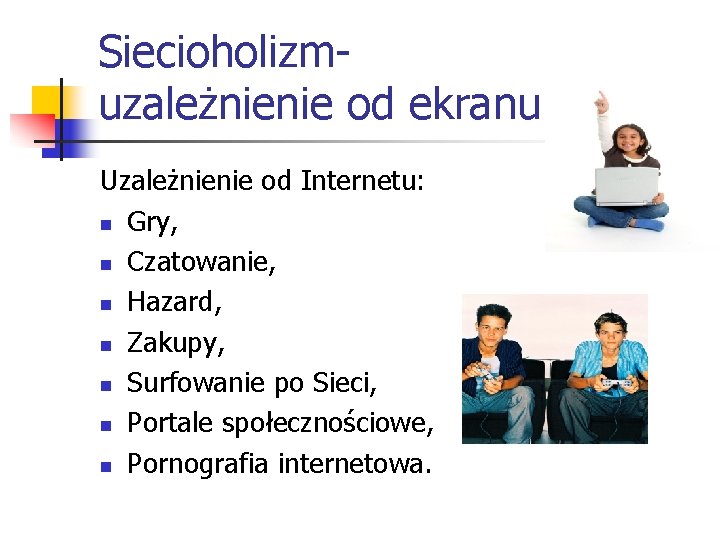 Siecioholizm uzależnienie od ekranu Uzależnienie od Internetu: n Gry, n Czatowanie, n Hazard, n