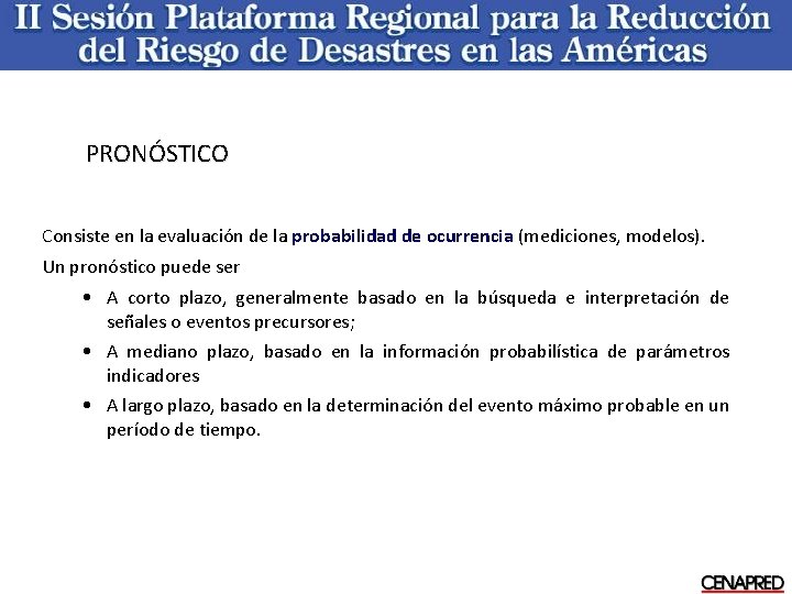 PRONÓSTICO Consiste en la evaluación de la probabilidad de ocurrencia (mediciones, modelos). Un pronóstico