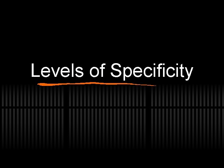 Levels of Specificity 
