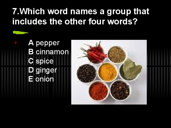 7. Which word names a group that includes the other four words? • A