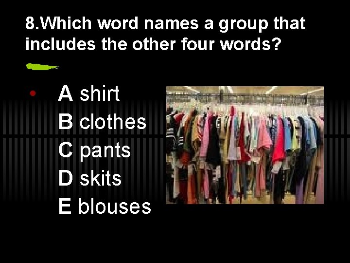 8. Which word names a group that includes the other four words? • A