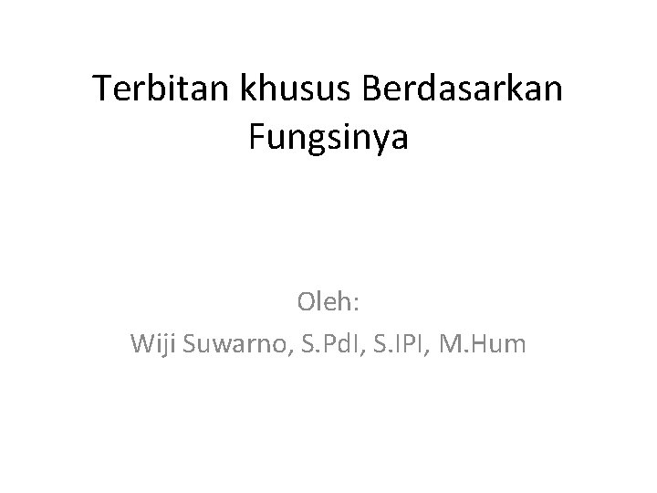 Terbitan khusus Berdasarkan Fungsinya Oleh: Wiji Suwarno, S. Pd. I, S. IPI, M. Hum