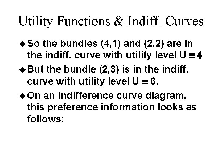 Utility Functions & Indiff. Curves u So the bundles (4, 1) and (2, 2) Utility Functions & Indiff. Curves u So the bundles (4, 1) and (2, 2)