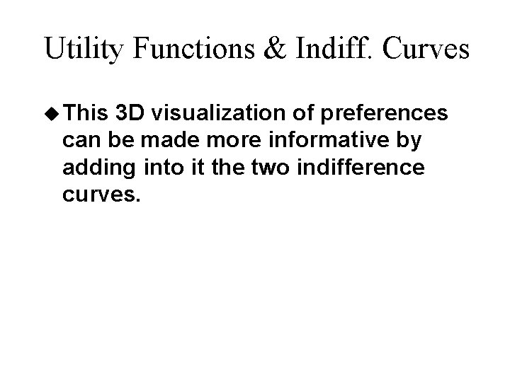 Utility Functions & Indiff. Curves u This 3 D visualization of preferences can be Utility Functions & Indiff. Curves u This 3 D visualization of preferences can be