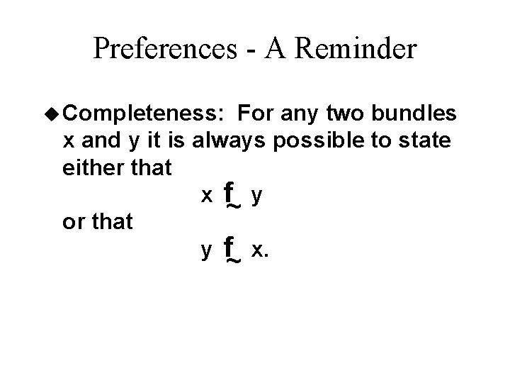 Preferences - A Reminder u Completeness: For any two bundles x and y it Preferences - A Reminder u Completeness: For any two bundles x and y it