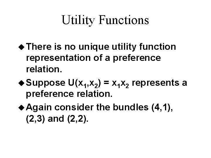 Utility Functions u There is no unique utility function representation of a preference relation. Utility Functions u There is no unique utility function representation of a preference relation.
