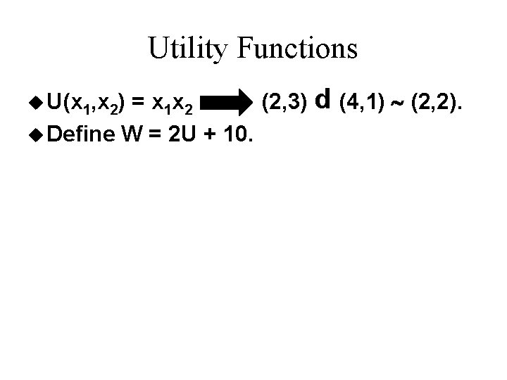 Utility Functions = x 1 x 2 (2, 3) u Define W = 2 Utility Functions = x 1 x 2 (2, 3) u Define W = 2