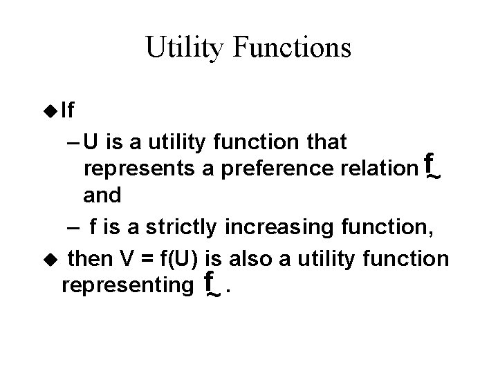 Utility Functions u If – U is a utility function that represents a preference Utility Functions u If – U is a utility function that represents a preference