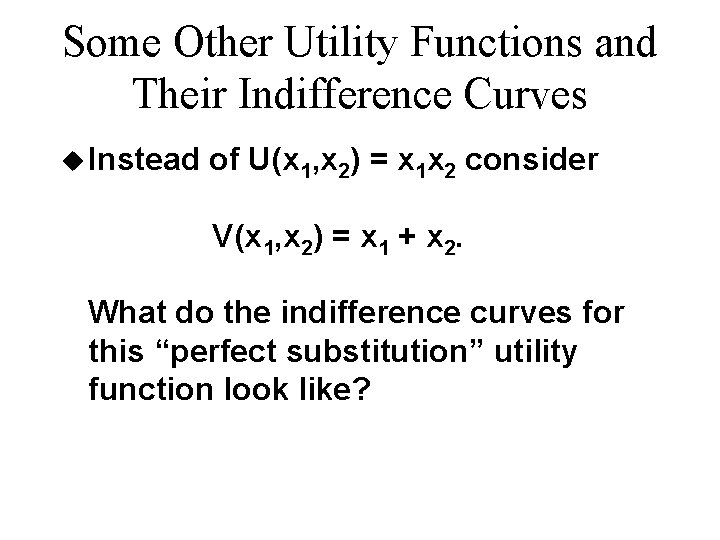 Some Other Utility Functions and Their Indifference Curves u Instead of U(x 1, x Some Other Utility Functions and Their Indifference Curves u Instead of U(x 1, x