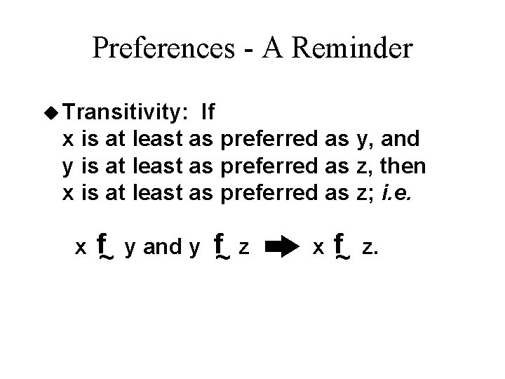 Preferences - A Reminder u Transitivity: If x is at least as preferred as Preferences - A Reminder u Transitivity: If x is at least as preferred as
