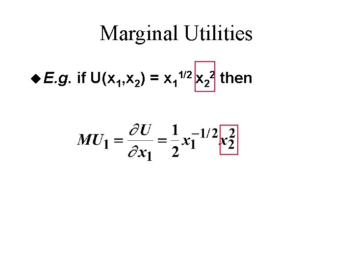 Marginal Utilities u E. g. if U(x 1, x 2) = x 11/2 x Marginal Utilities u E. g. if U(x 1, x 2) = x 11/2 x