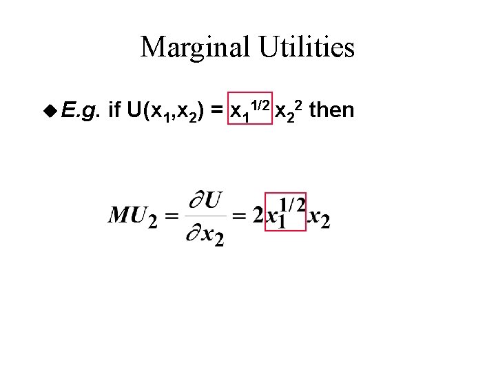 Marginal Utilities u E. g. if U(x 1, x 2) = x 11/2 x Marginal Utilities u E. g. if U(x 1, x 2) = x 11/2 x