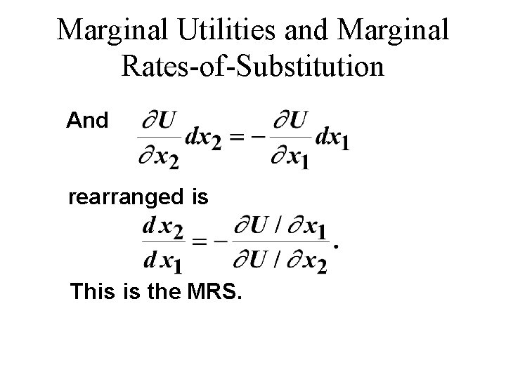 Marginal Utilities and Marginal Rates-of-Substitution And rearranged is This is the MRS. Marginal Utilities and Marginal Rates-of-Substitution And rearranged is This is the MRS.