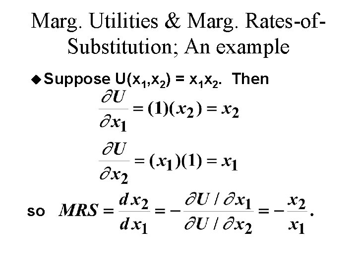 Marg. Utilities & Marg. Rates-of. Substitution; An example u Suppose so U(x 1, x Marg. Utilities & Marg. Rates-of. Substitution; An example u Suppose so U(x 1, x