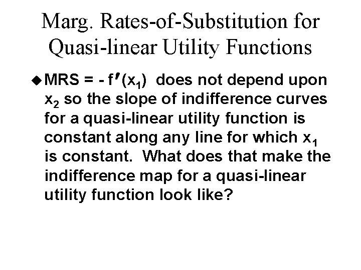 Marg. Rates-of-Substitution for Quasi-linear Utility Functions = - f ¢ (x 1) does not Marg. Rates-of-Substitution for Quasi-linear Utility Functions = - f ¢ (x 1) does not
