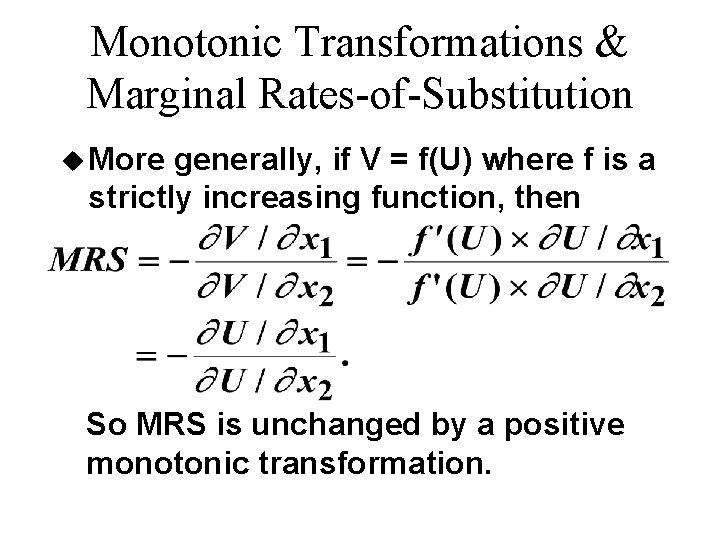 Monotonic Transformations & Marginal Rates-of-Substitution u More generally, if V = f(U) where f Monotonic Transformations & Marginal Rates-of-Substitution u More generally, if V = f(U) where f