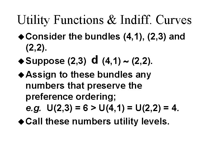 Utility Functions & Indiff. Curves u Consider the bundles (4, 1), (2, 3) and Utility Functions & Indiff. Curves u Consider the bundles (4, 1), (2, 3) and