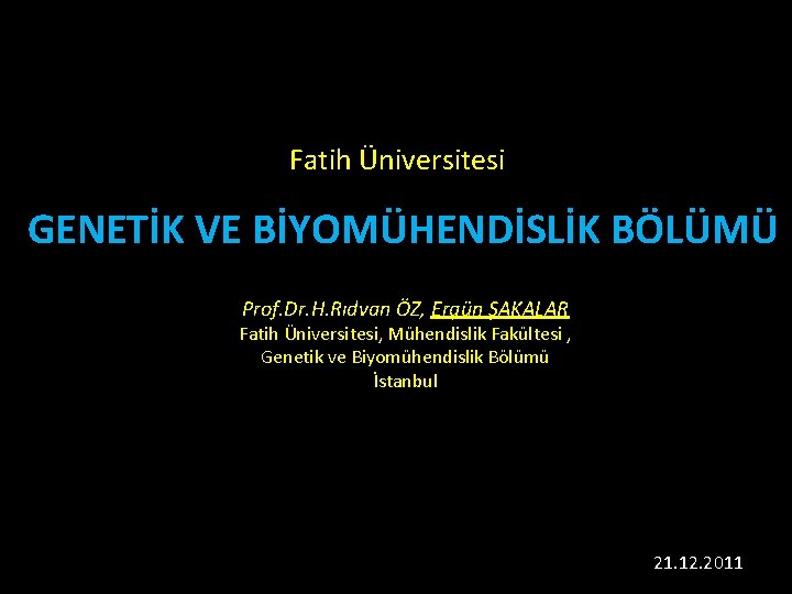 Fatih Üniversitesi GENETİK VE BİYOMÜHENDİSLİK BÖLÜMÜ Prof. Dr. H. Rıdvan ÖZ, Ergün ŞAKALAR Fatih
