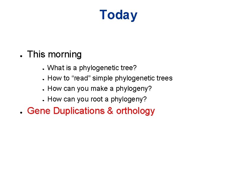 Today ● This morning ● ● ● What is a phylogenetic tree? How to Today ● This morning ● ● ● What is a phylogenetic tree? How to
