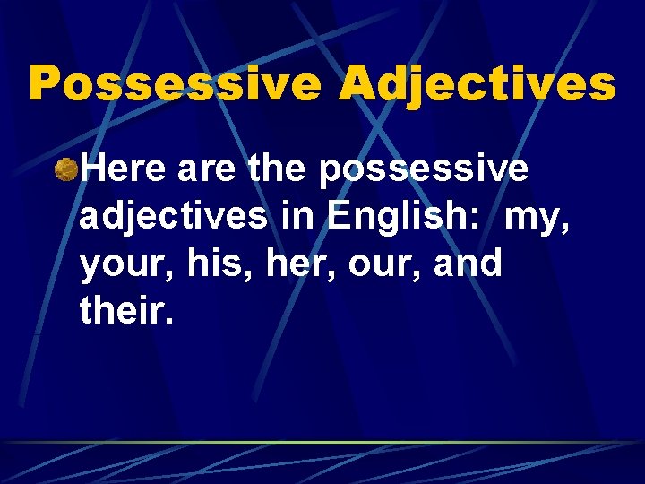 Possessive Adjectives Here are the possessive adjectives in English: my, your, his, her, our,