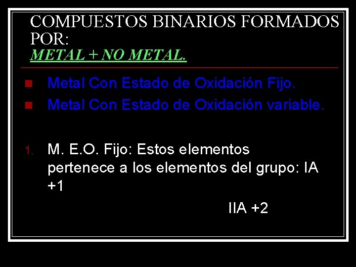COMPUESTOS BINARIOS FORMADOS POR: METAL + NO METAL. n n 1. Metal Con Estado