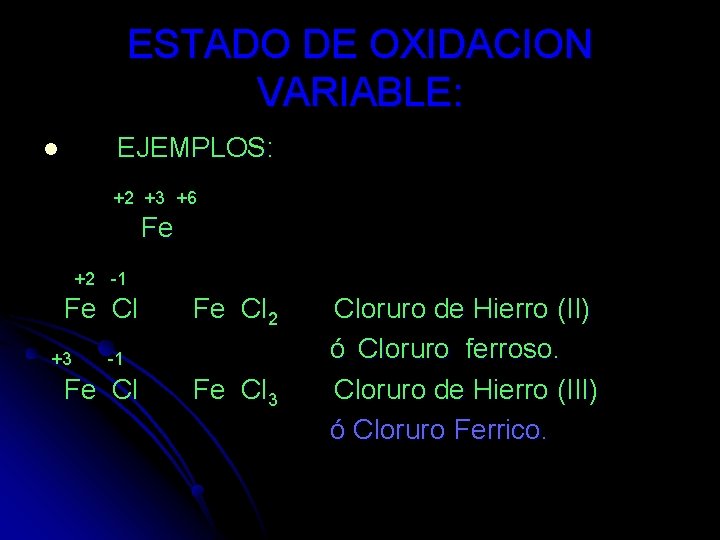 ESTADO DE OXIDACION VARIABLE: EJEMPLOS: l +2 +3 +6 Fe +2 -1 Fe Cl