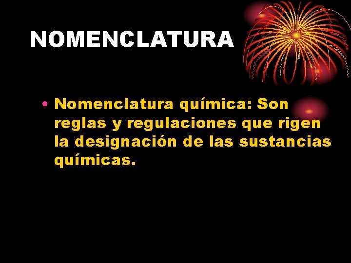 NOMENCLATURA • Nomenclatura química: Son reglas y regulaciones que rigen la designación de las