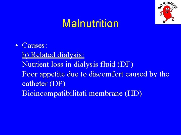 Malnutrition • Causes: b) Related dialysis: Nutrient loss in dialysis fluid (DF) Poor appetite