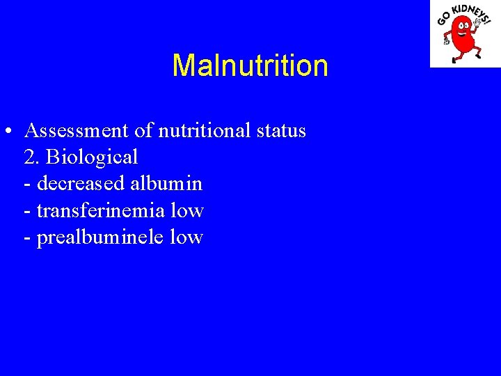 Malnutrition • Assessment of nutritional status 2. Biological - decreased albumin - transferinemia low