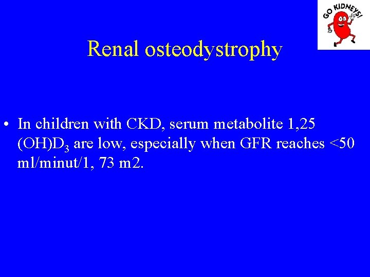 Renal osteodystrophy • In children with CKD, serum metabolite 1, 25 (OH)D 3 are