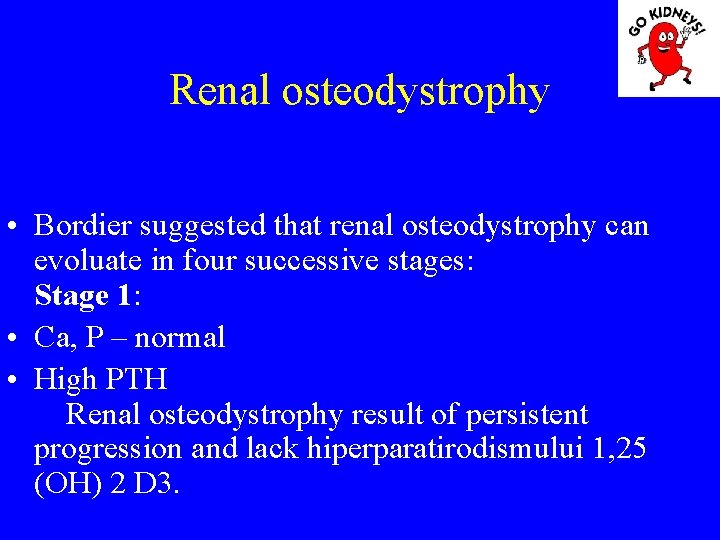 Renal osteodystrophy • Bordier suggested that renal osteodystrophy can evoluate in four successive stages: