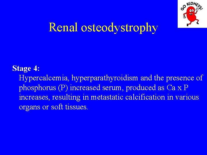 Renal osteodystrophy Stage 4: Hypercalcemia, hyperparathyroidism and the presence of phosphorus (P) increased serum,