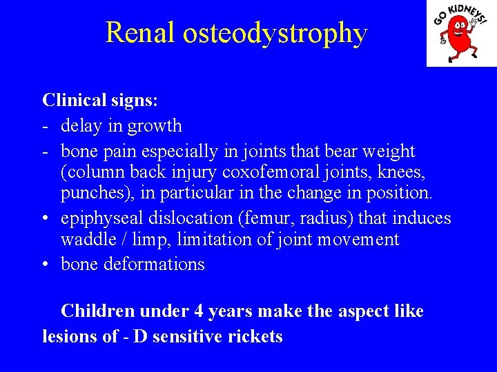 Renal osteodystrophy Clinical signs: - delay in growth - bone pain especially in joints