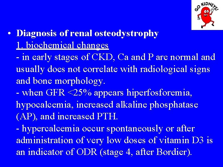  • Diagnosis of renal osteodystrophy 1. biochemical changes - in early stages of