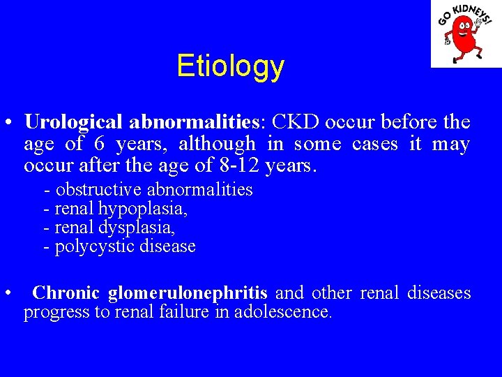 Etiology • Urological abnormalities: CKD occur before the age of 6 years, although in